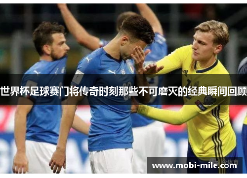 世界杯足球赛门将传奇时刻那些不可磨灭的经典瞬间回顾