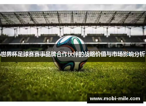 世界杯足球赛赛事品牌合作伙伴的战略价值与市场影响分析