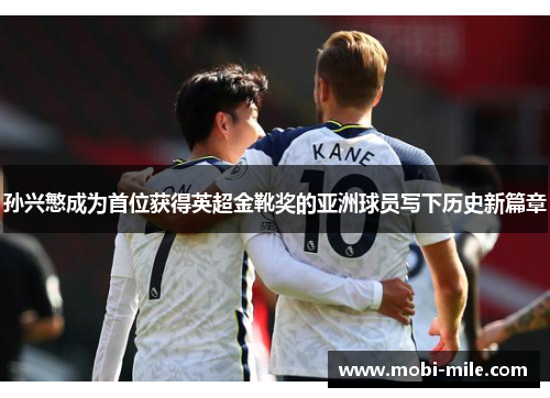孙兴慜成为首位获得英超金靴奖的亚洲球员写下历史新篇章