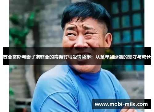 苏亚雷斯与妻子索菲亚的青梅竹马爱情故事：从童年到婚姻的坚守与成长