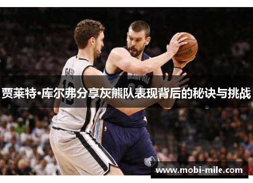 贾莱特·库尔弗分享灰熊队表现背后的秘诀与挑战