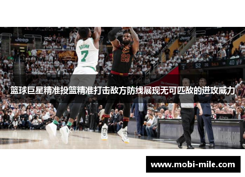 篮球巨星精准投篮精准打击敌方防线展现无可匹敌的进攻威力