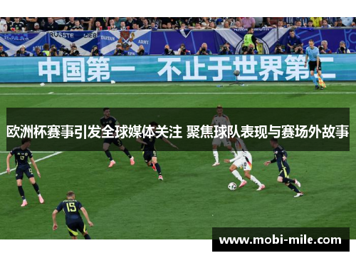 欧洲杯赛事引发全球媒体关注 聚焦球队表现与赛场外故事