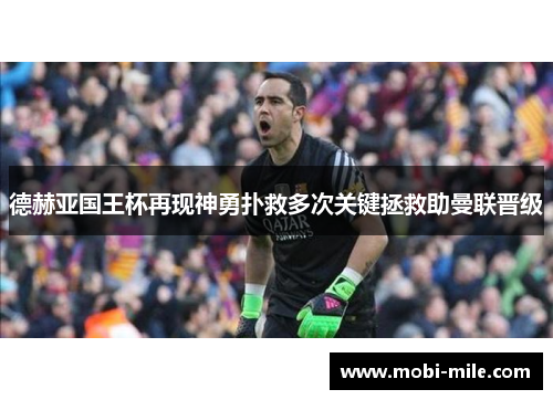 德赫亚国王杯再现神勇扑救多次关键拯救助曼联晋级