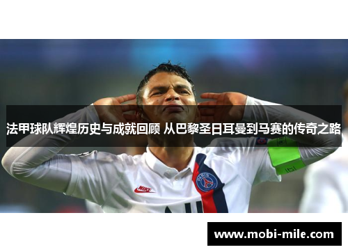 法甲球队辉煌历史与成就回顾 从巴黎圣日耳曼到马赛的传奇之路
