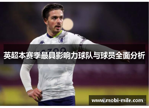 英超本赛季最具影响力球队与球员全面分析
