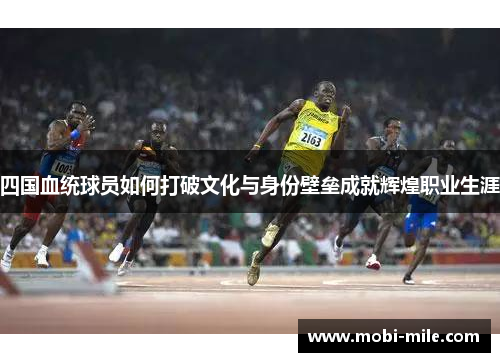四国血统球员如何打破文化与身份壁垒成就辉煌职业生涯