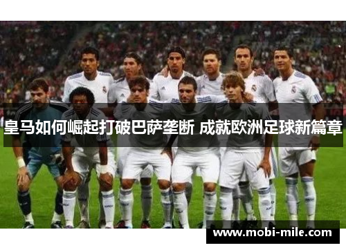 皇马如何崛起打破巴萨垄断 成就欧洲足球新篇章