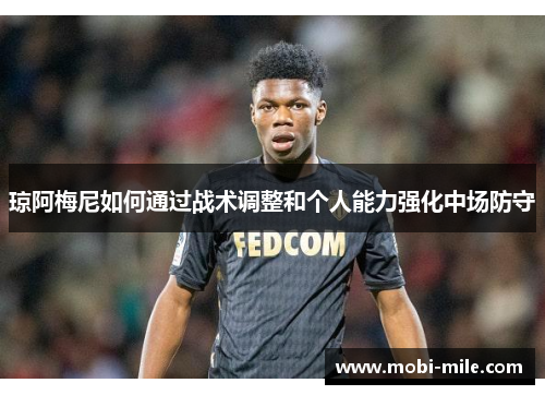 琼阿梅尼如何通过战术调整和个人能力强化中场防守