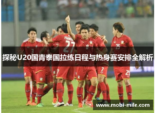 探秘U20国青泰国拉练日程与热身赛安排全解析