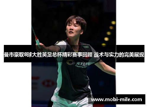 曼市豪取8球大胜英足总杯精彩赛事回顾 战术与实力的完美展现