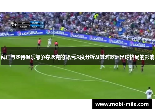 拜仁与沙特俱乐部争夺沃克的背后深度分析及其对欧洲足球格局的影响