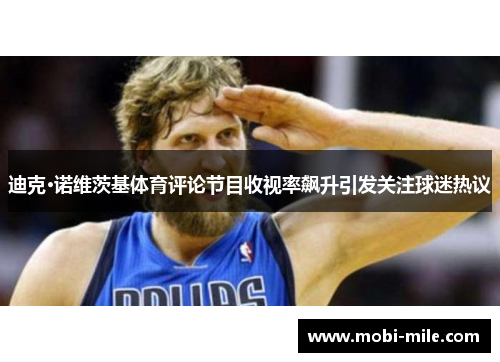 迪克·诺维茨基体育评论节目收视率飙升引发关注球迷热议