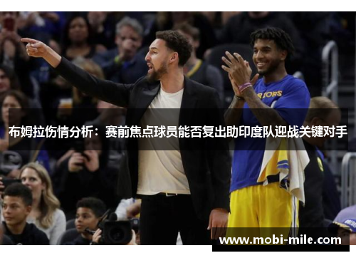 布姆拉伤情分析：赛前焦点球员能否复出助印度队迎战关键对手