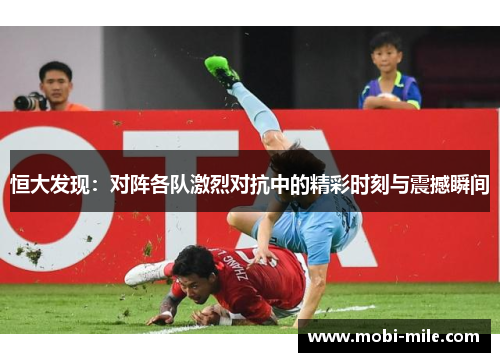 恒大发现：对阵各队激烈对抗中的精彩时刻与震撼瞬间