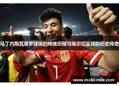 马丁内斯瓦莱罗球场的辉煌历程与埃尔切足球的历史传奇