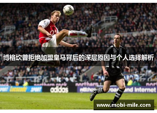 博格坎普拒绝加盟皇马背后的深层原因与个人选择解析 博格坎普拒绝加盟皇马背后的深层原因与个人选择解析
