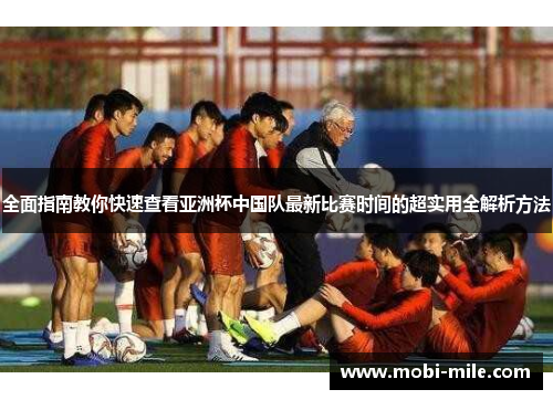 全面指南教你快速查看亚洲杯中国队最新比赛时间的超实用全解析方法 全面指南教你快速查看亚洲杯中国队最新比赛时间的超实用全解析方法