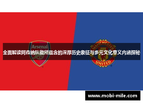 全面解读阿森纳队徽所蕴含的深厚历史象征与多元文化意义内涵探秘 全面解读阿森纳队徽所蕴含的深厚历史象征与多元文化意义内涵探秘