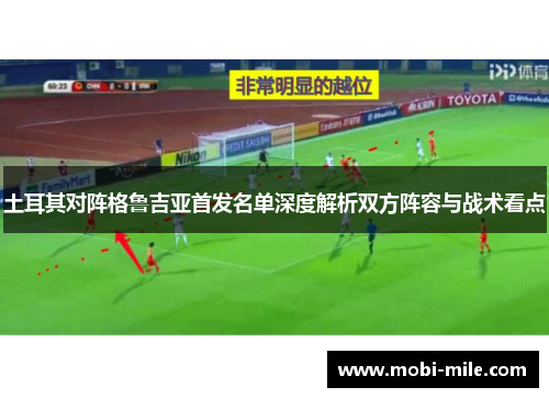 土耳其对阵格鲁吉亚首发名单深度解析双方阵容与战术看点