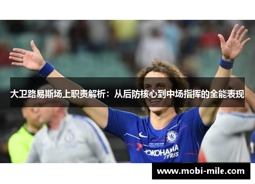 大卫路易斯场上职责解析:从后防核心到中场指挥的全能表现 大卫路易斯场上职责解析:从后防核心到中场指挥的全能表现