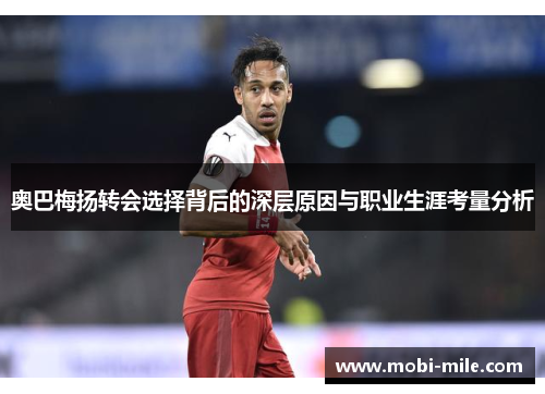 奥巴梅扬转会选择背后的深层原因与职业生涯考量分析 奥巴梅扬转会选择背后的深层原因与职业生涯考量分析