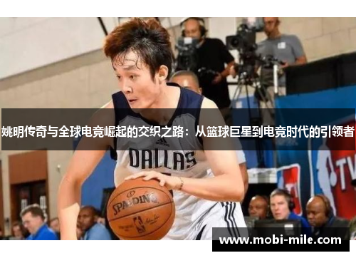 姚明传奇与全球电竞崛起的交织之路:从篮球巨星到电竞时代的引领者 姚明传奇与全球电竞崛起的交织之路:从篮球巨星到电竞时代的引领者