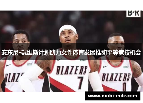 安东尼·戴维斯计划助力女性体育发展推动平等竞技机会