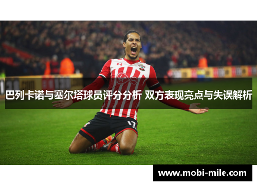巴列卡诺与塞尔塔球员评分分析 双方表现亮点与失误解析 巴列卡诺与塞尔塔球员评分分析 双方表现亮点与失误解析