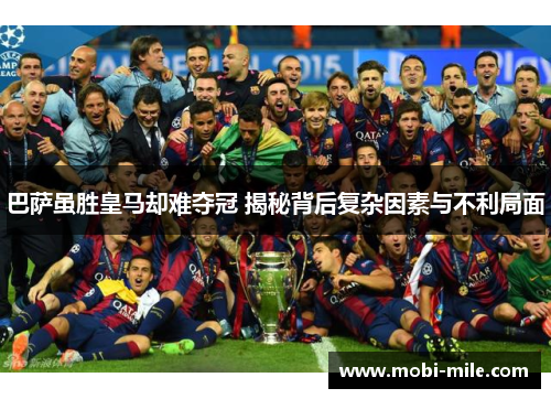 巴萨虽胜皇马却难夺冠 揭秘背后复杂因素与不利局面
