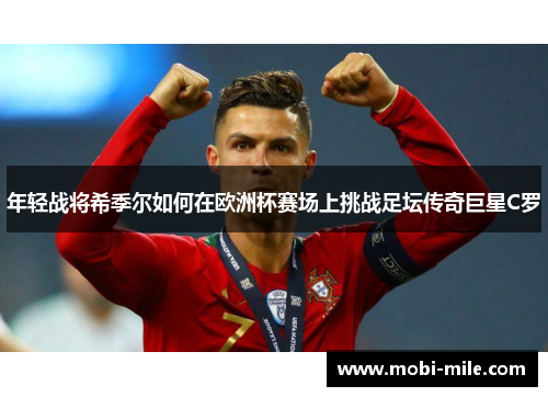 年轻战将希季尔如何在欧洲杯赛场上挑战足坛传奇巨星C罗