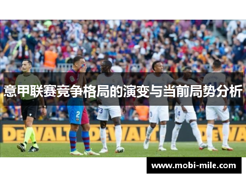 意甲联赛竞争格局的演变与当前局势分析