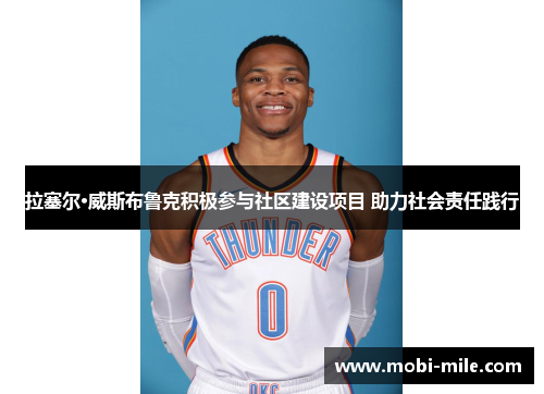 拉塞尔·威斯布鲁克积极参与社区建设项目 助力社会责任践行