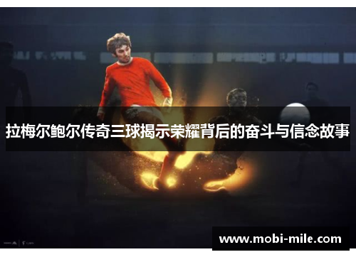拉梅尔鲍尔传奇三球揭示荣耀背后的奋斗与信念故事