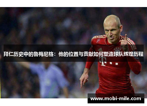 拜仁历史中的鲁梅尼格:他的位置与贡献如何塑造球队辉煌历程 拜仁历史中的鲁梅尼格:他的位置与贡献如何塑造球队辉煌历程