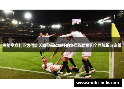 探秘塞维利亚为何能长期称霸欧联杯的多重深层原因全面解析洞察篇 探秘塞维利亚为何能长期称霸欧联杯的多重深层原因全面解析洞察篇